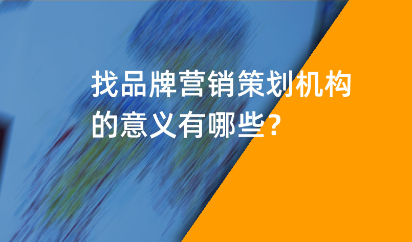 品牌營銷策劃機構(gòu)的意義有哪些？