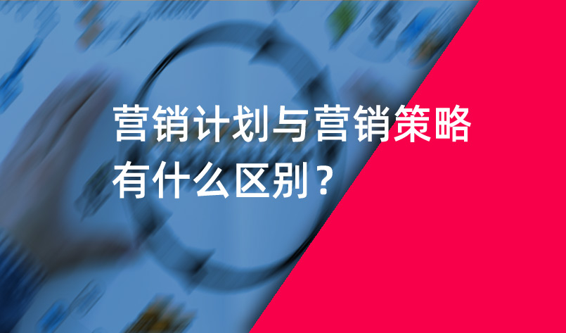營銷計(jì)劃與營銷策略有什么區(qū)別？