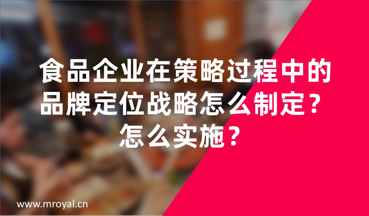 食品企業(yè)在策略過(guò)程中的品牌定位戰(zhàn)略怎么制定？怎么實(shí)施？