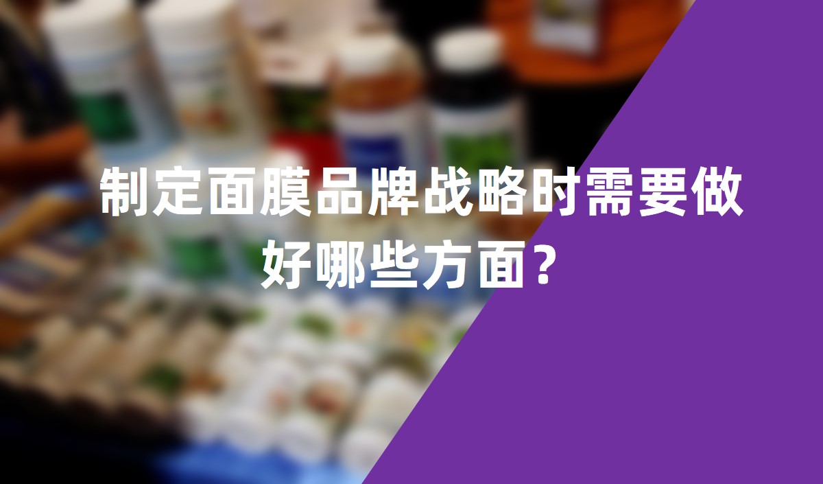 制定面膜品牌戰(zhàn)略時需要做好哪些方面？