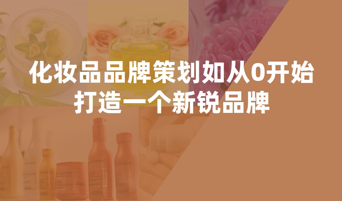 化妝品品牌策劃如從0開(kāi)始打造一個(gè)新銳品牌